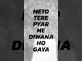 Meto Tere Pyar Me Diwana Ho Gya