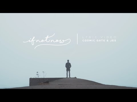 Cosmic Gate & JES -  If Not Now (Official Lyric Video)