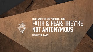 Faith &amp; Fear: They&#39;re Not Antonymous - Bishop T.D. Jakes