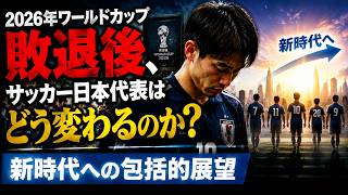 2026年ワールドカップ敗退後、サッカー日本代表はどう変わるのか？ 新時代への包括的展望