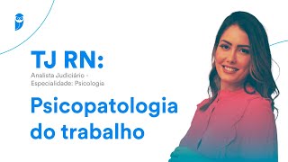 Concurso do TJ RN: Analista Judiciário - Especialidade: Psicologia - Psicopatologia do trabalho