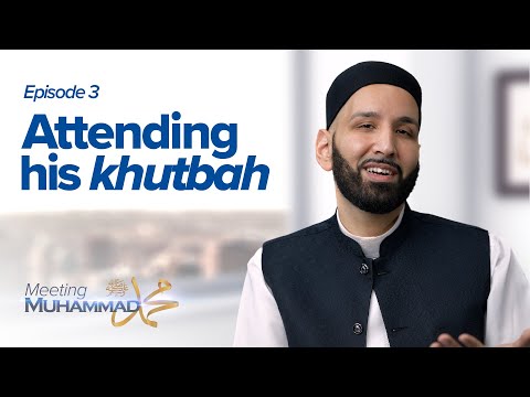 Attending His Khutbah | Meeting Muhammad ﷺ Episode 3 — Dr. Omar Suleiman