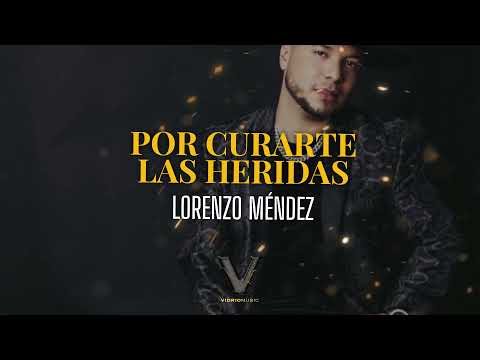 POR CURARTE LAS HERIDAS- LORENZO MÉNDEZ ( LETRA)