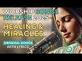 20 POWERFUL WORSHIP SONGS FOR HEALING MIRACLES GOSPEL PRAISE WORSHIP MUSIC 2025