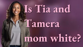 Is Tia and Tamera mom white