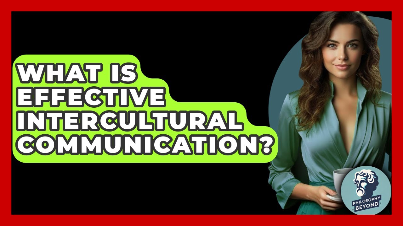 What Is Effective Intercultural Communication? - Philosophy Beyond