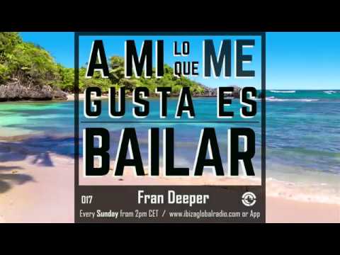 Ibiza Global Radio - FRAN DEEPER - A Mi Lo Que Me Gusta Es Bailar 017