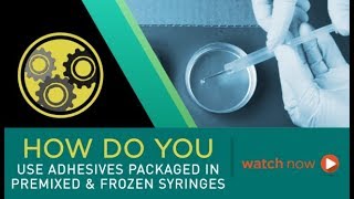 How Do You Use Adhesives Packaged in Premixed & Frozen Syringes?