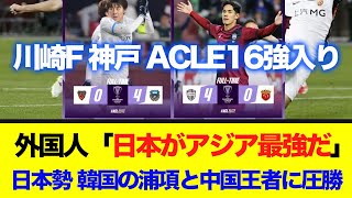 外国人「日本がアジア最強だ」日本勢、韓国の浦項と中国王者に圧勝!川崎Fと神戸のACLE16強入りが決定!
