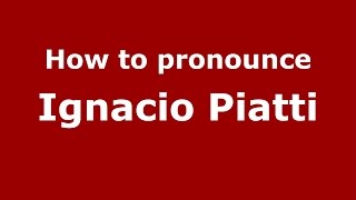 How to pronounce Ignacio Piatti