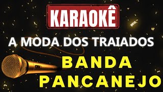 Karaokê - A MODA DOS TRAIADOS - BANDA PANCANEJO  🎤🎤