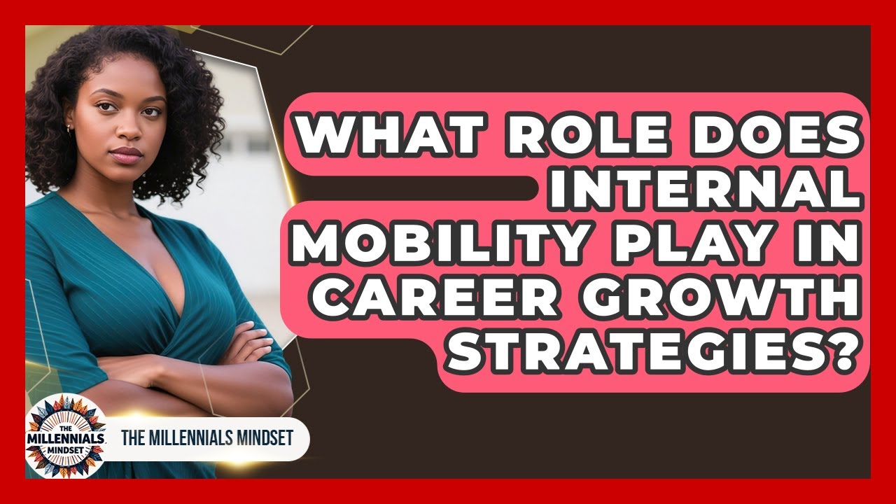 What Role Does Internal Mobility Play in Career Growth Strategies? | The Millennials Mindset News