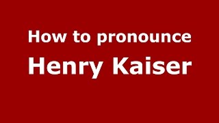 How to pronounce Henry Kaiser