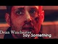 Dean Winchester - Say Something 