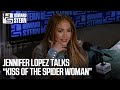 Jennifer Lopez Talks Kiss Of The Spider Woman