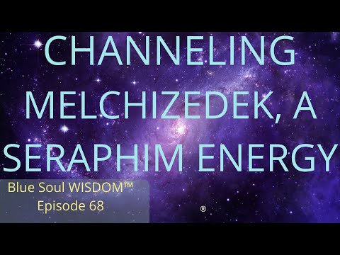 Episode 68 - Channeling Melchizedek, a Seraphim Energy