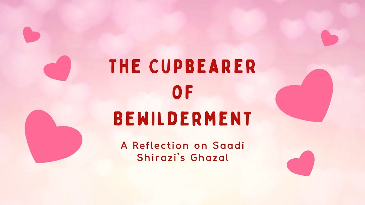 The Cupbearer of Bewilderment; A Reflection on Saadi Shirazi’s Ghazal