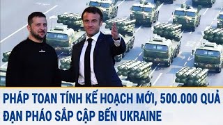 Tin quốc tế: Pháp toan tính kế hoạch mới, 500.000 quả đạn pháo sắp cập bến Ukraine