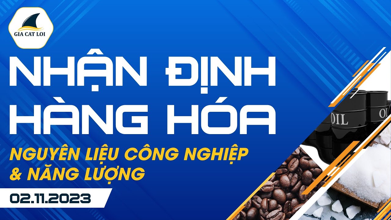 Nhận Định Hàng Hoá Năng Lượng & Nguyên Liệu Công Nghiệp 02/11/2023