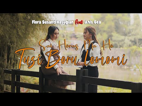 SAI HORAS MA HO TU SIBORU LOMOMI - ANIS GEA FEAT FLORA SUSANTI HASUGIAN  ( official music video)