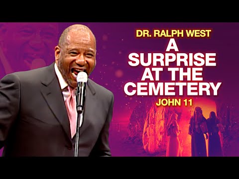 Dr. Ralph West " A Surprise at the Cemetery "( The Lazarus Sermon )