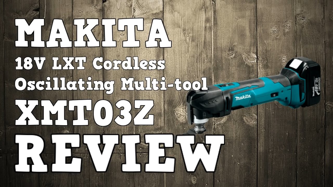Makita 18V LXT Oscillating Multi tool XMT03Z XMT035 DTM51Z Review