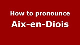 How to pronounce Aix-En-Diois