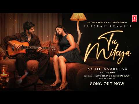 Tu Mileya (Song) | Akhil Sachdeva | Tarun Kinra | Khushi Saraswat | Showkidd | Bhushan Kumar