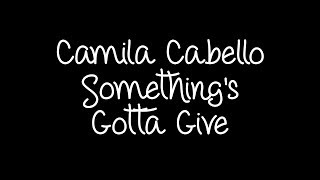 Camila Cabello - Something's Gotta Give Lyrics