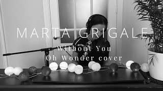 Marta Grigale - WITHOUT YOU | Oh Wonder cover