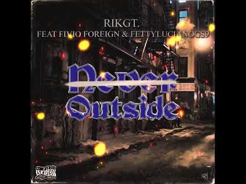 RIKGT “NEVER OUTSIDE” ( FT FIVIO FOREIGN x FETTY LUCIANO)