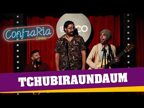 TCHUBIRAUNDAUM - CONFRARIA COMEDY