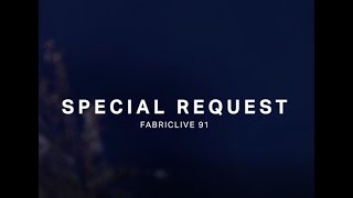 Special Request breaks it down with FABRICLIVE 91
