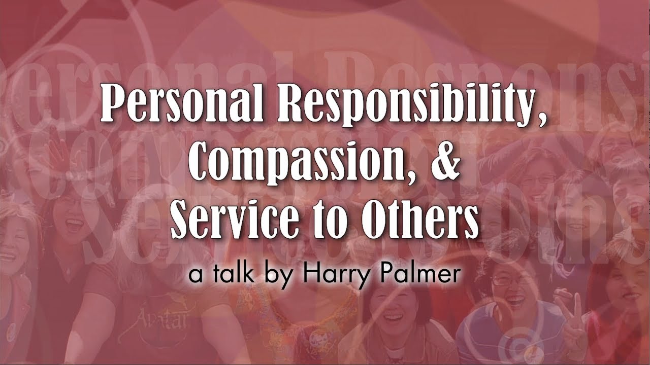 Personal Responsibility, Compassion, Service to Others | A Talk by Harry Palmer | The Avatar® Course