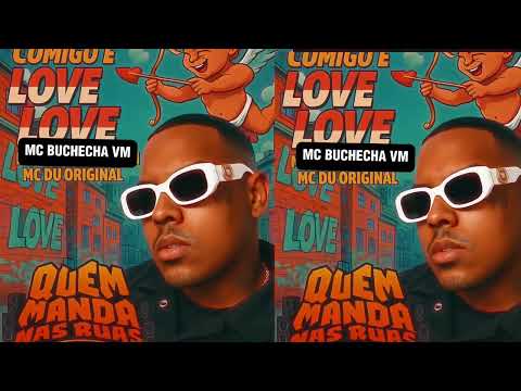 COMIGO É LOVE LOVE  - MC DU ORIGINAL MC BUCHECHA VM DJ XÊNON E VEIGA NO BEAT