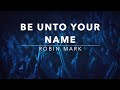 Be Unto Your Name - Robin Mark (Lyrics)