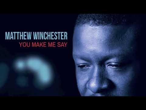 MATTHEW WINCHESTER - You Make Me Say