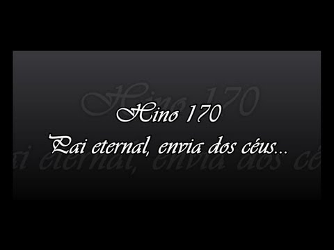 Hino 170 -  Pai eternal, envia dos céus    ( Hinário 5 )