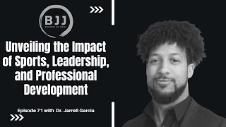 Dr. Jarrell Garcia | Unveiling the Impact of Sports, Leadership, and Professional Development, EP 71