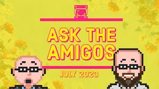 Ask The Amigos - July 2023