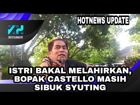 ISTRI BAKAL MELAHIRKAN, BOPAK CASTELLO MASIH SIBUK SYUTING