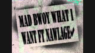 Mad Bwoy- What I WAnt ft Nawlage 2k5