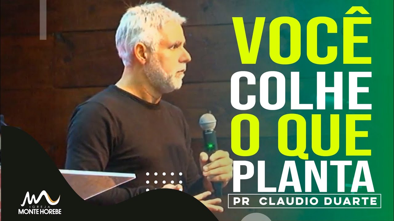 Pr  Claudio Duarte  | Você Colhe O Que Planta