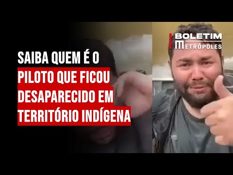 Saiba quem é o piloto que ficou desaparecido em território indígena