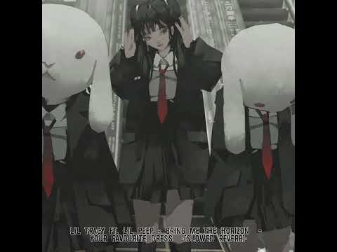 LiL Tracy ft. LiL Peep × Bring Me The Horizon  - Your Favourite Dress  •[slowed reverb]•