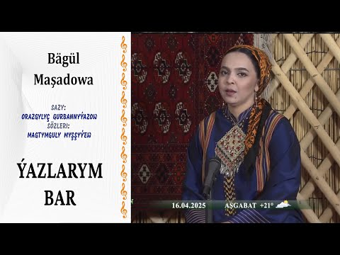 Bägül Maşadowa —  "Ýazlarym bar" | sazy: O.Gurbannyýazow, sözi: M.Myşşyýew