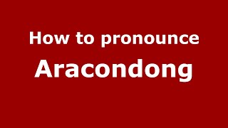 How to pronounce Aracondong