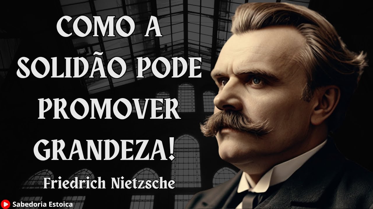 Como a SOLIDÃO pode PROMOVER A GRANDEZA - FRIEDRICH NIETZSCH - EXISTENCIALISMO