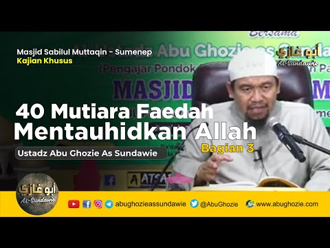 40 MUTIARA FAEDAH MENTAUHIDKAN ALLAH - BAGIAN 3 | Ustadz Abu Ghozie As Sundawie