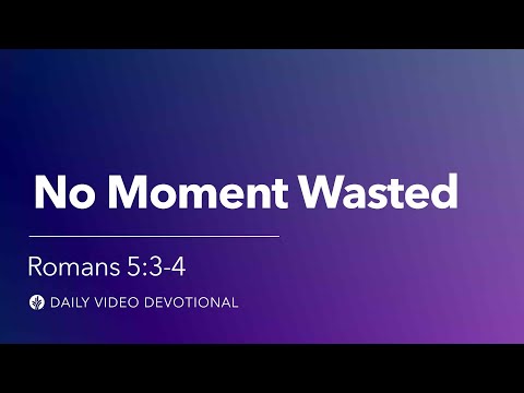 No Moment Wasted | Romans 5:3-4 | Our Daily Bread Video Devotional